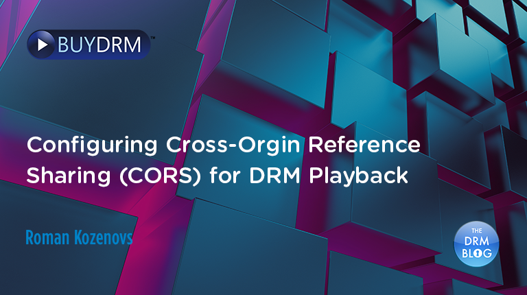 BuyDRM_Configuring Cross-Orgin Reference Sharing (CORS) for DRM Playback_BlogPost_768x430