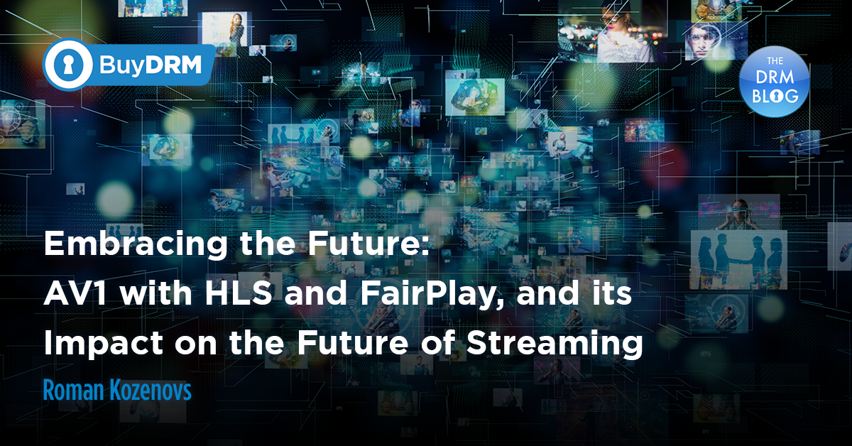 Embracing the Future: AV1 with HLS and FairPlay, and Its Impact on the Future of Streaming
