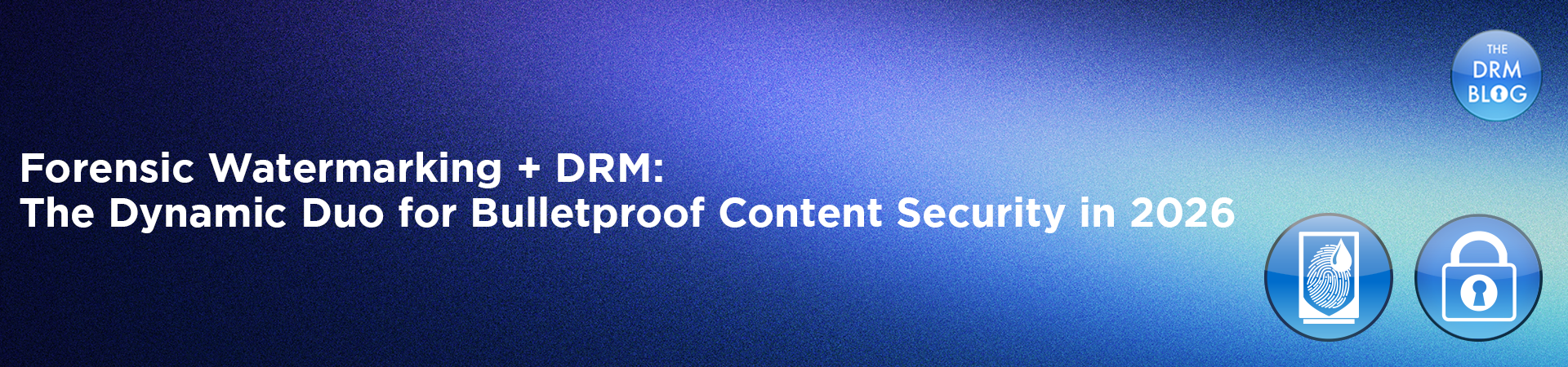 BuyDRM_Forensic Watermarking + DRM- The Dynamic Duo for Bulletproof Content Security in 2026_1920x450-1