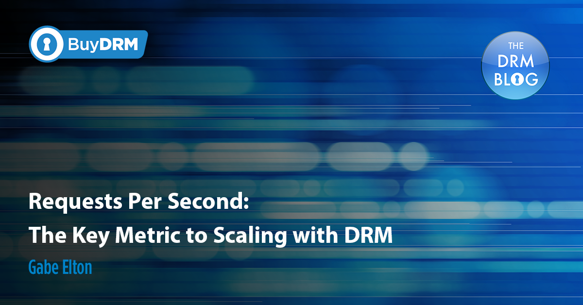 Requests Per Second: The Key Metric to Scaling with DRM