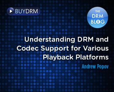 BuyDRM_Understanding DRM and Codec Support for Various Playback Platforms_372x300