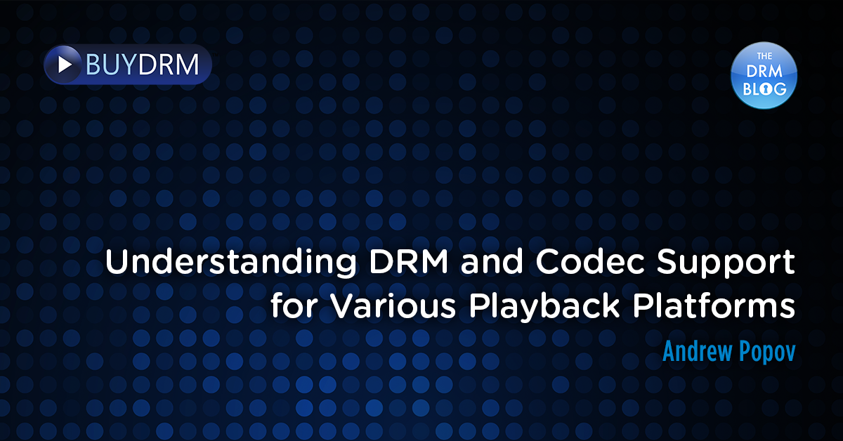 Understanding DRM and Codec Support for Various Playback Platforms